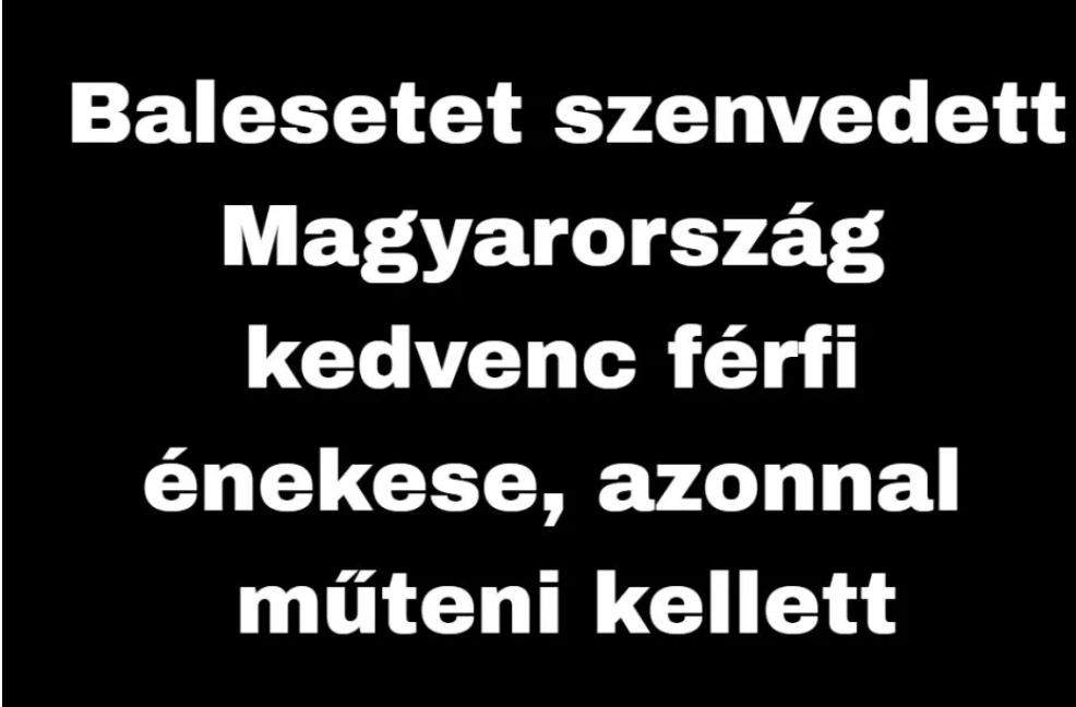 Balesetet szenvedett Magyarország kedvenc férfi énekese, azonnal műteni kellett