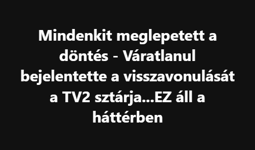 Mindenkit meglepetett a döntés – Váratlanul bejelentette a visszavonulását a TV2 sztárja…EZ áll a háttérben