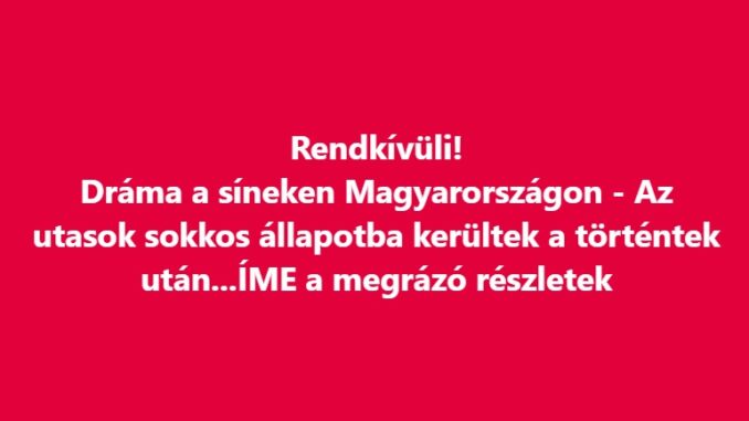 Rendkívüli! Dráma a síneken Magyarországon – Az utasok sokkos állapotba kerültek a történtek után…ÍME a megrázó részletek